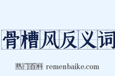 骨槽风反义词是什么意思的图片